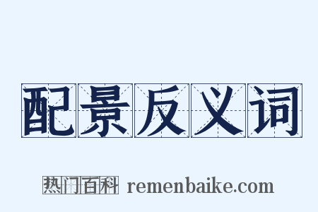 配景反义词是什么意思的图片